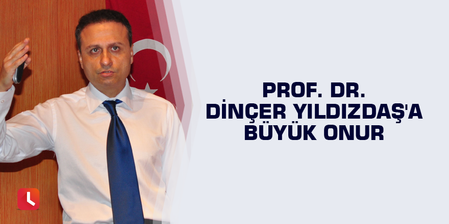 Prof. Dr. Dinçer Yıldızdaş'a büyük onur