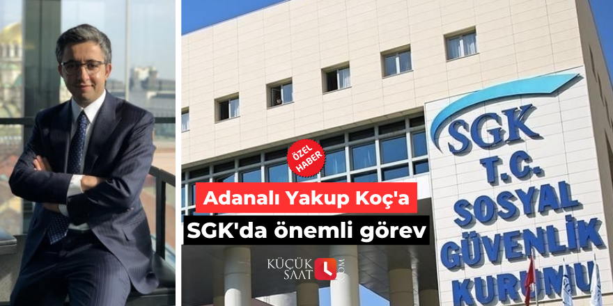 Adanalı Yakup Koç'a SGK'da önemli görev