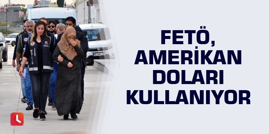 FETÖ, Türk Lirası değil, Amerikan Doları kullanıyor