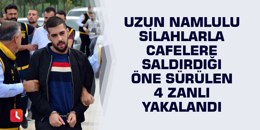 Adana'da iki kafeye uzun namlulu silahlarla saldırdığı öne sürülen 4 zanlı yakalandı
