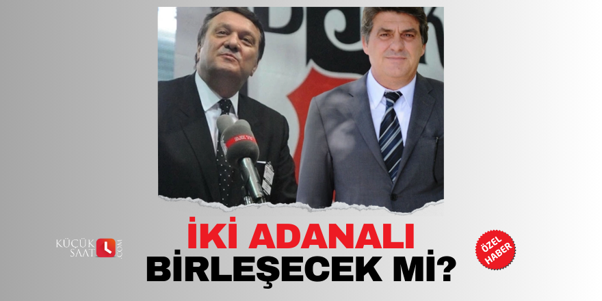 İki Adanalı birleşecek mi?