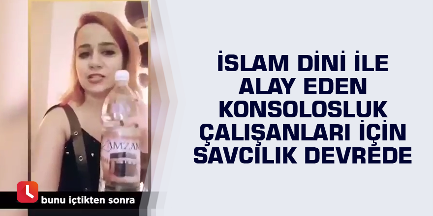 İslam dini ile alay eden Konsolosluk çalışanları için savcılık devrede