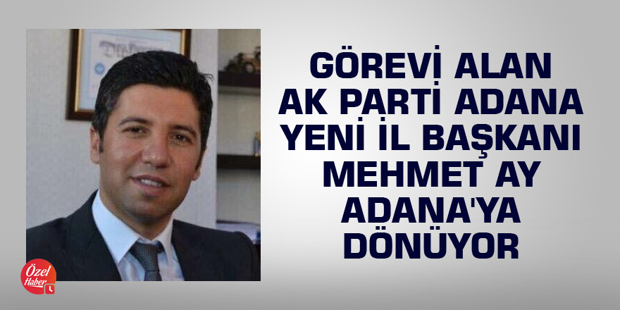 AK Parti Adana İl Başkanı Adana'ya geliyor