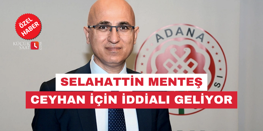 Selahattin Menteş Ceyhan için iddialı geliyor