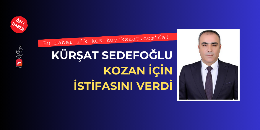 Kürşat Sedefoğlu Kozan için istifasını verdi