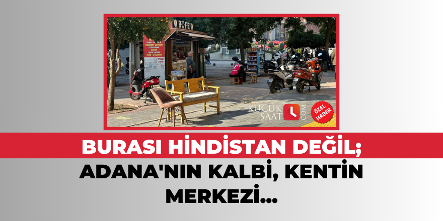 Burası Hindistan değil; Adana'nın kalbi, kentin merkezi...