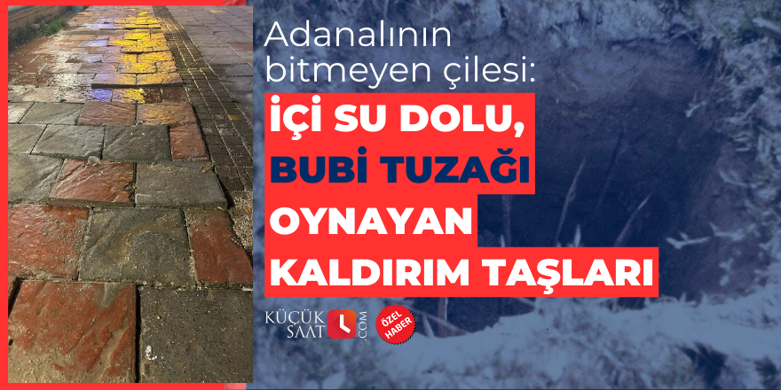 Adanalının bitmeyen çilesi: İçi su dolu, bubi tuzağı oynayan kaldırım taşları