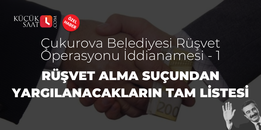 Çukurova Belediyesi Rüşvet Operasyonu İddianamesi - 1 - Rüşvet alma suçundan yargılanacakların tam listesi