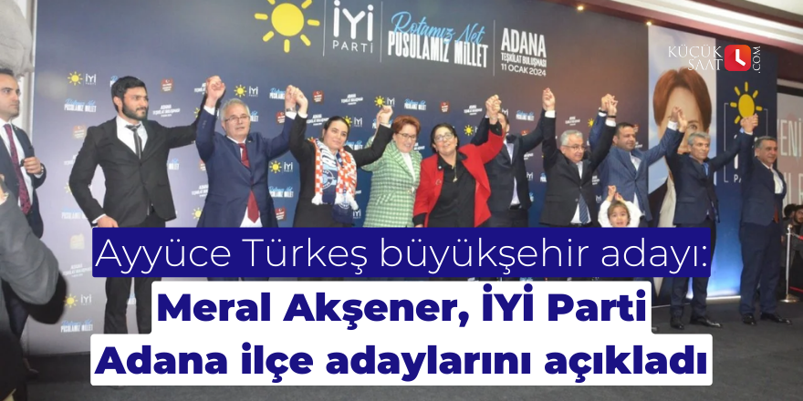 Ayyüce Türkeş büyükşehir adayı: Meral Akşener, İYİ Parti Adana ilçe adaylarını açıkladı