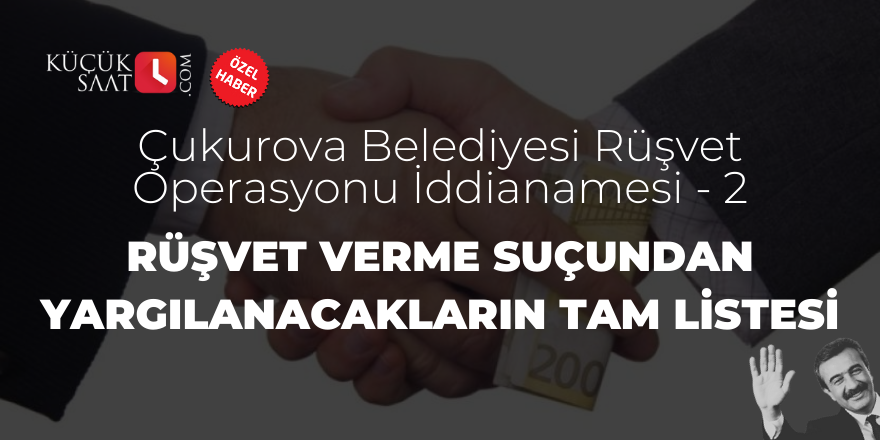 Çukurova Belediyesi Rüşvet Operasyonu İddianamesi - 2 - Rüşvet verme suçundan yargılanacakların tam listesi