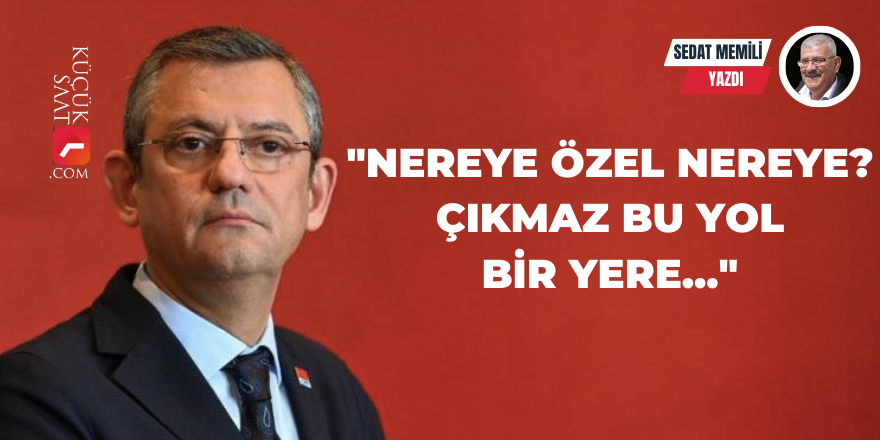 "Nereye Özel Nereye? Çıkmaz Bu Yol Bir Yere..."