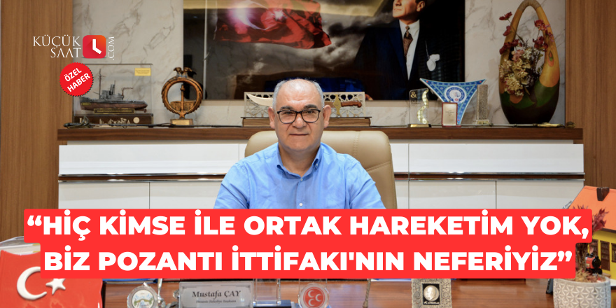 Mustafa Çay: Hiç kimse ile ortak hareketim yok, biz Pozantı İttifakı'nın neferiyiz