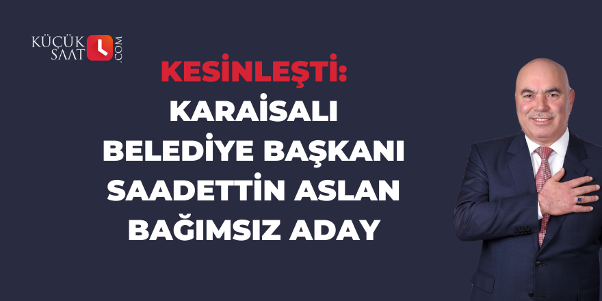 Kesinleşti: Karaisalı Belediye Başkanı Saadettin Aslan bağımsız aday