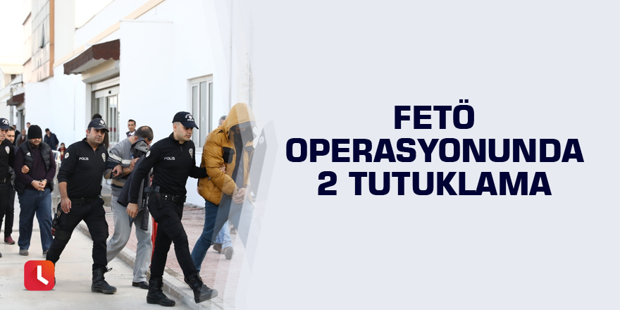 FETÖ operasyonunda 2 tutuklama