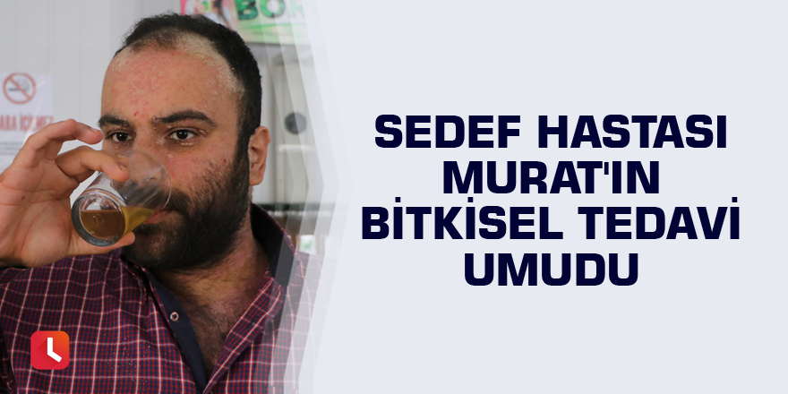 Sedef hastası Murat'ın bitkisel tedavi umudu