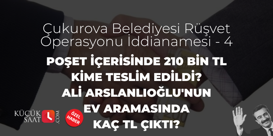 Poşet içerisinde 210 Bin TL kime teslim edildi? Ali Arslanlıoğlu'nun ev aramasında kaç TL çıktı?