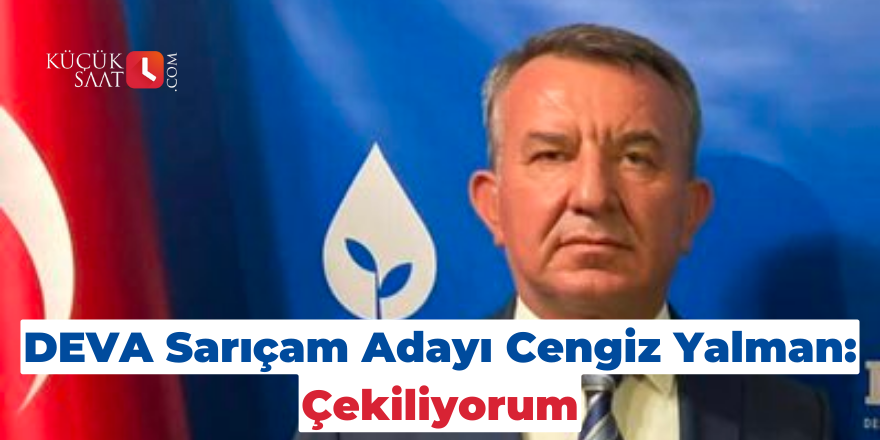 DEVA Sarıçam Adayı Cengiz Yalman: Çekiliyorum