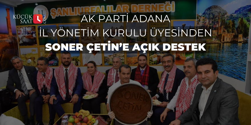 AK Parti Adana İl Yönetim Kurulu Üyesinden Soner Çetin’e açık destek