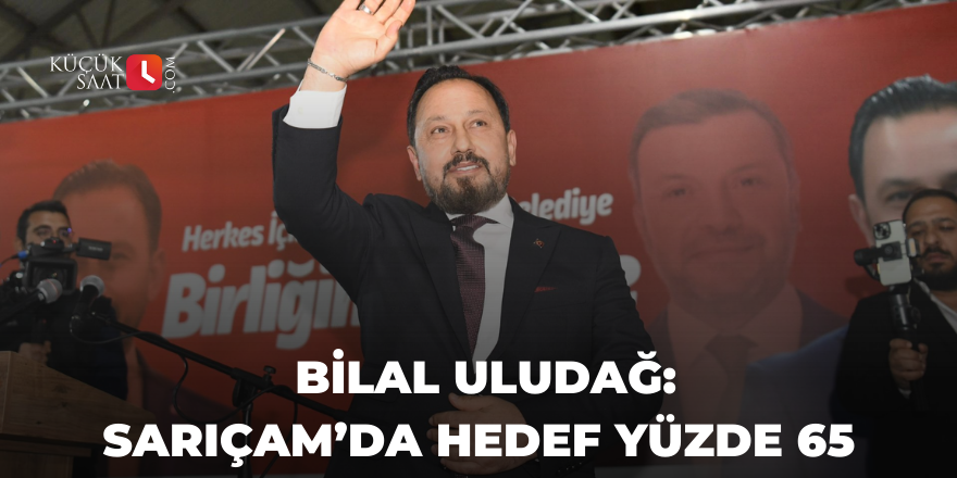 Bilal Uludağ: Sarıçam’da Hedef Yüzde 65