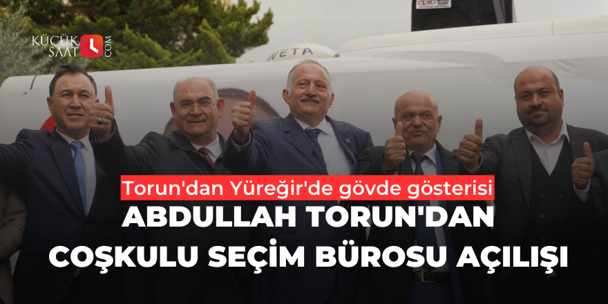 Abdullah Torun'dan coşkulu seçim bürosu açılışı