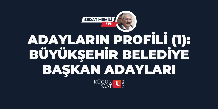 Adayların Profili (1): Büyükşehir Belediye Başkan Adayları