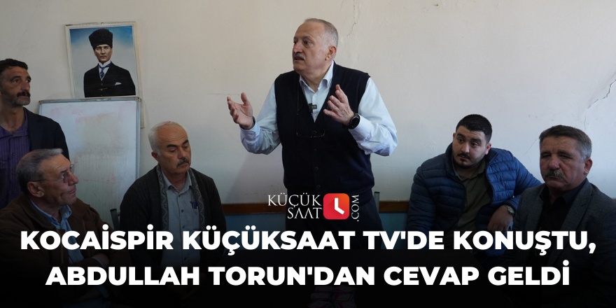 Fatih Kocaispir Küçüksaat TV'de konuştu, Abdullah Torun'dan cevap geldi