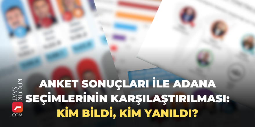 Anket sonuçları ile Adana seçimlerinin karşılaştırılması: Kim bildi, kim yanıldı?