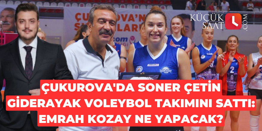 Çukurova'da Soner Çetin giderayak voleybol takımını sattı: Emrah Kozay ne yapacak?