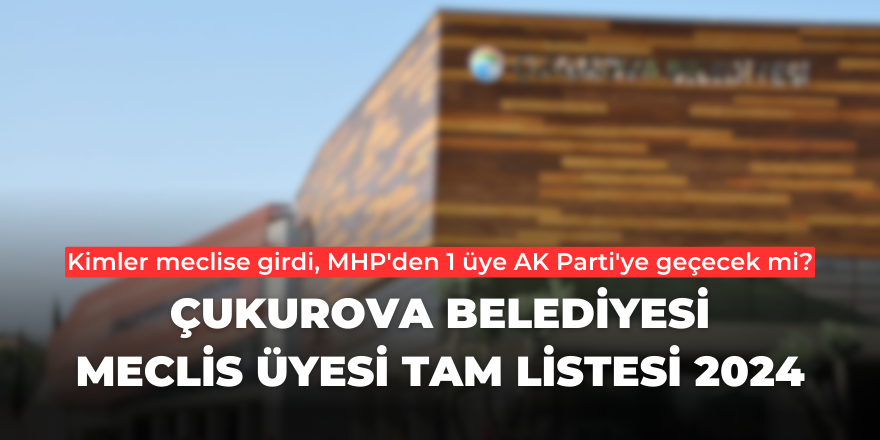 Çukurova Belediyesi Meclis Üyesi Tam Listesi 2024