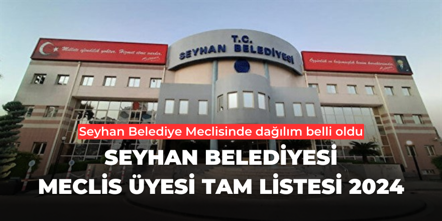 Seyhan Belediyesi Meclis Üyesi Tam Listesi 2024