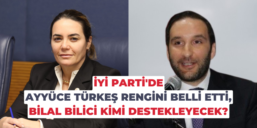 İYİ Parti'de Ayyüce Türkeş rengini belli etti, Bilal Bilici kimi destekleyecek?