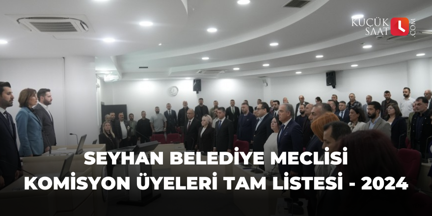 Seyhan Belediye Meclisi komisyon üyeleri tam listesi - 2024