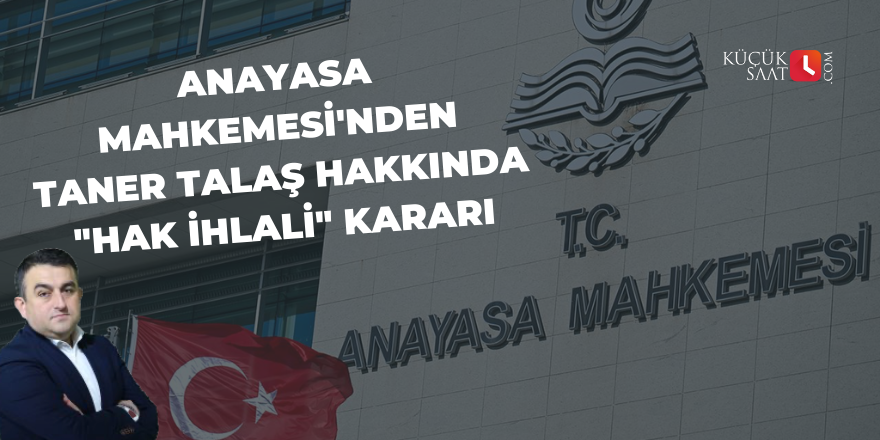 Anayasa Mahkemesi'nden Taner Talaş hakkında "hak ihlali" kararı