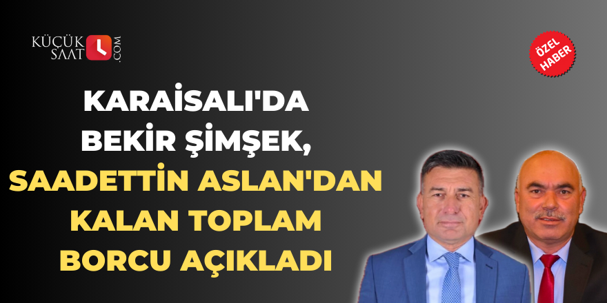 Karaisalı'da Bekir Şimşek, Saadettin Aslan'dan kalan toplam borcu açıkladı