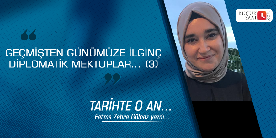 Geçmişten günümüze ilginç diplomatik mektuplar… (3)