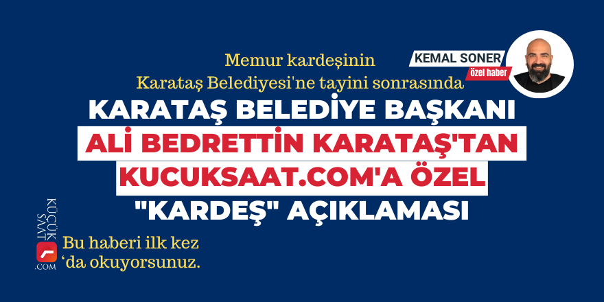 Karataş Belediye Başkanı Karataş'tan kucuksaat.com'a özel "kardeş" açıklaması