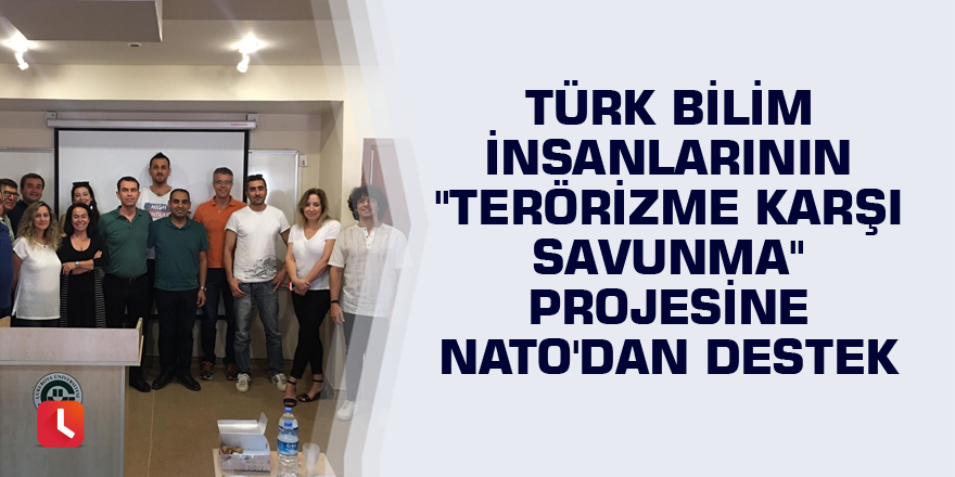 Türk bilim insanlarının "Terörizme Karşı Savunma" projesine NATO'dan destek