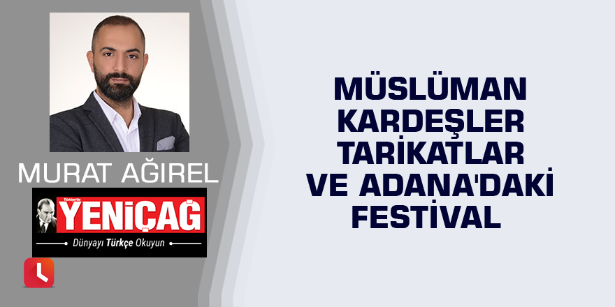 Müslüman Kardeşler Tarikatlar ve Adana'daki festival
