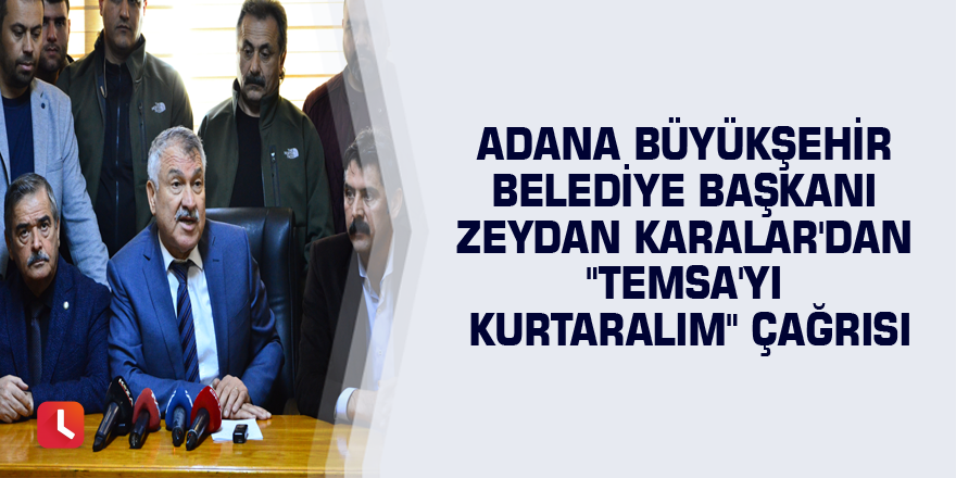 Adana Büyükşehir Belediye Başkanı Zeydan Karalar'dan "TEMSA'yı kurtaralım" çağrısı