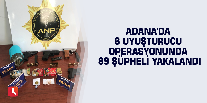 Adana'da 6 uyuşturucu operasyonunda 89 şüpheli yakalandı