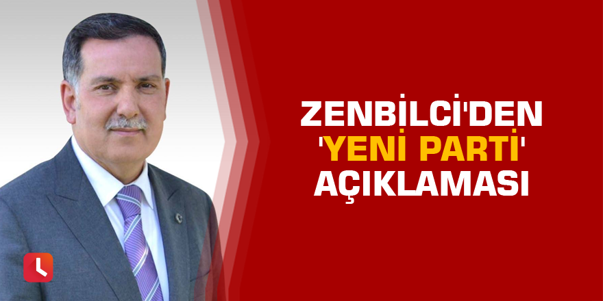 Zenbilci'den 'yeni parti' açıklaması