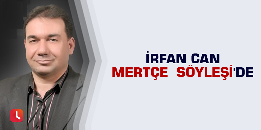 İrfan Can Mertçe Söyleşi'de