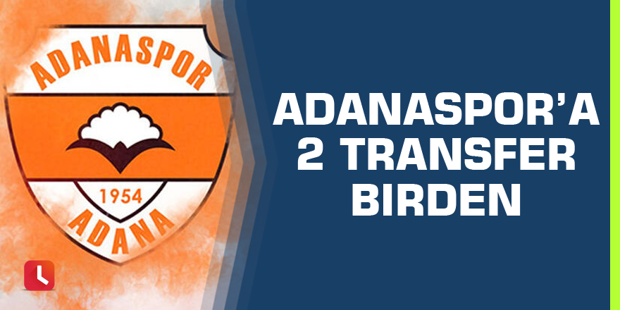 Adanaspor’a 2 transfer birden
