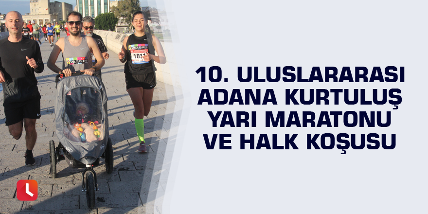 10. Uluslararası Adana Kurtuluş Yarı Maratonu ve Halk Koşusu