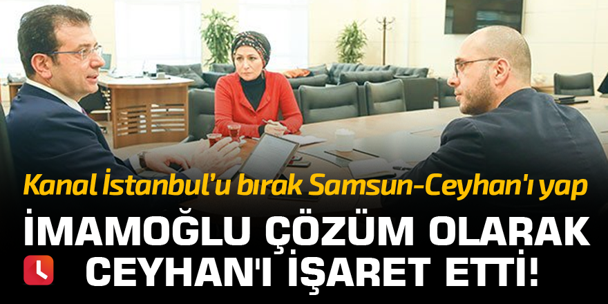 İmamoğlu çözüm olarak Ceyhan'ı işaret etti!