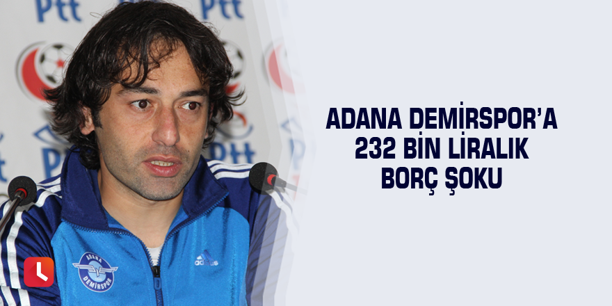 Adana Demirspor’a 232 bin liralık borç şoku