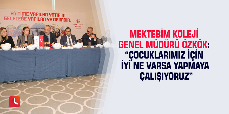 Mektebim Koleji Genel Müdürü Özkök: “Çocuklarımız için iyi ne varsa yapmaya çalışıyoruz”