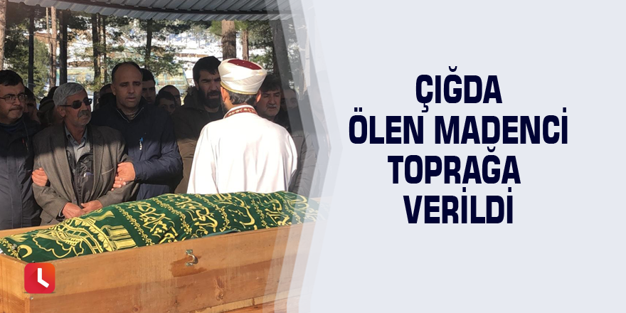 Çığda ölen madenci toprağa verildi