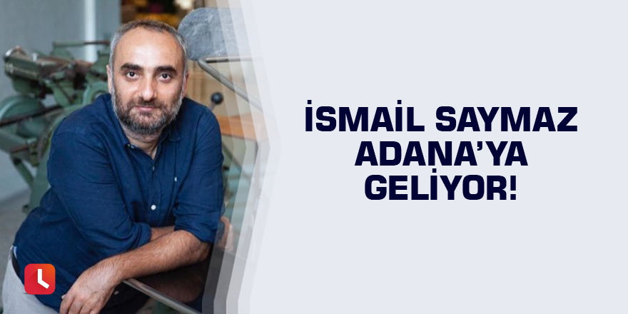 İsmail Saymaz Adana'ya geliyor