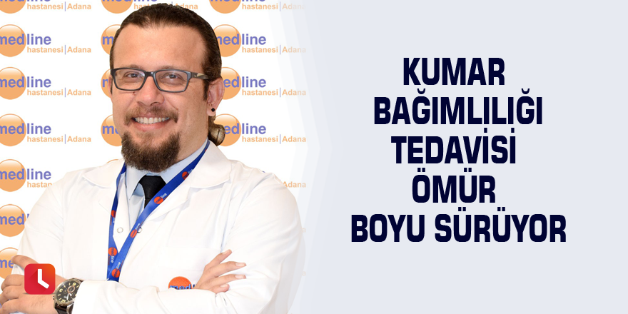 Kumar bağımlılığınız tedavisi ömür boyu sürüyor